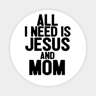 All I Need Is Jesus And Mom Magnet